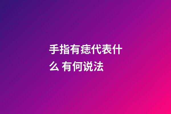 手指有痣代表什么 有何说法